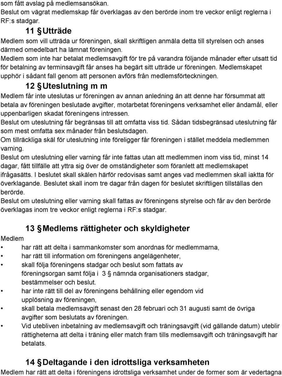 Medlem som inte har betalat medlemsavgift för tre på varandra följande månader efter utsatt tid för betalning av terminsavgift får anses ha begärt sitt utträde ur föreningen.