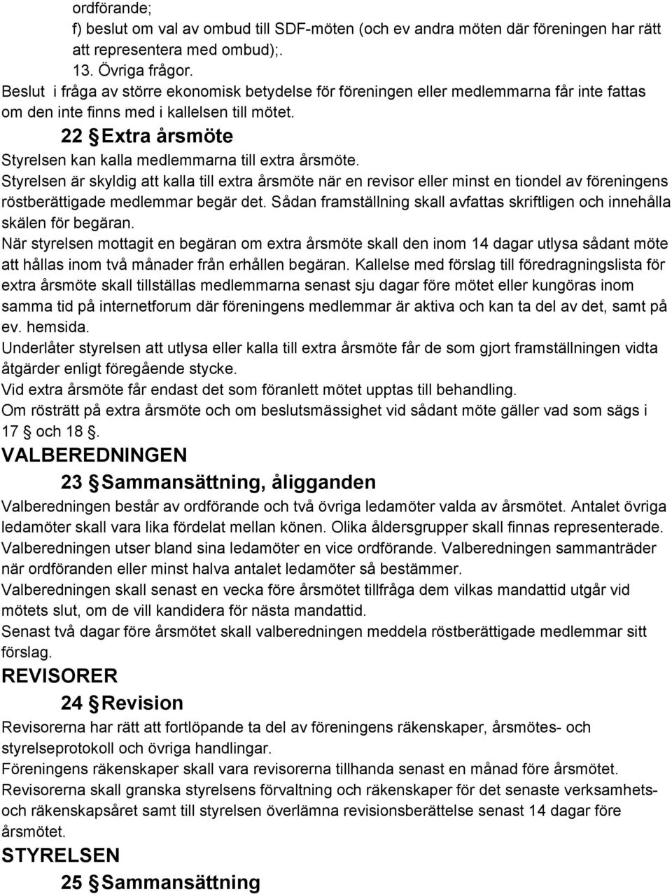 22 Extra årsmöte Styrelsen kan kalla medlemmarna till extra årsmöte.