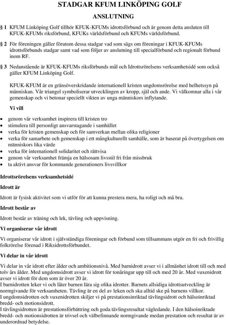 3 Nedanstående är KFUK-KFUMs riksförbunds mål och Idrottsrörelsens verksamhetsidé som också gäller KFUM Linköping Golf.