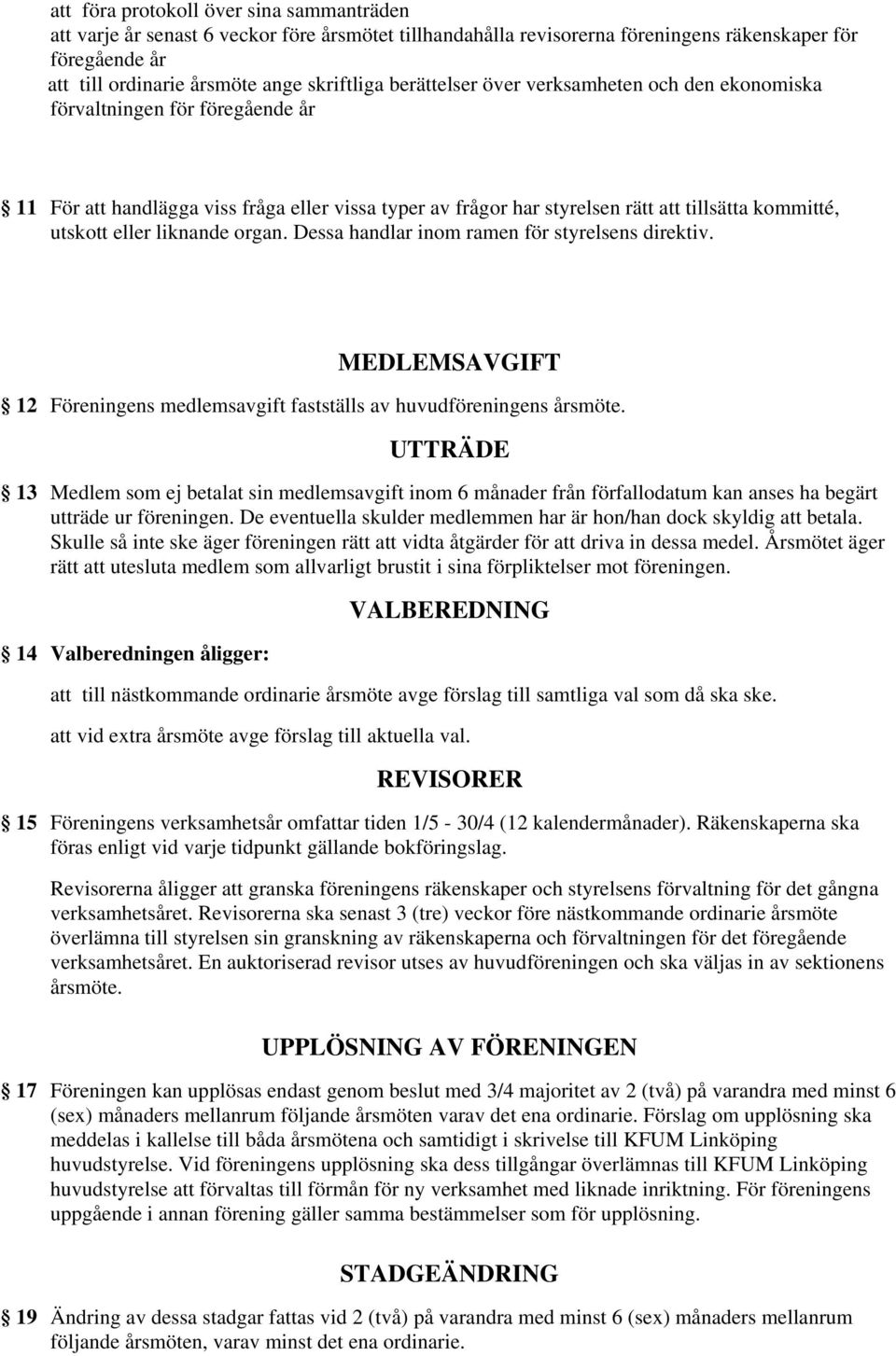 liknande organ. Dessa handlar inom ramen för styrelsens direktiv. MEDLEMSAVGIFT 12 Föreningens medlemsavgift fastställs av huvudföreningens årsmöte.