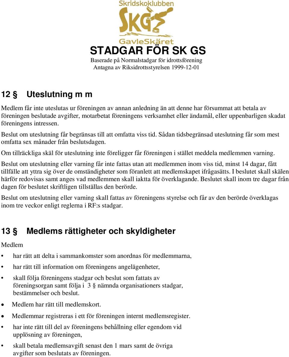 Om tillräckliga skäl för uteslutning inte föreligger får föreningen i stället meddela medlemmen varning.