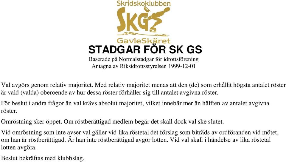 För beslut i andra frågor än val krävs absolut majoritet, vilket innebär mer än hälften av antalet avgivna röster. Omröstning sker öppet.