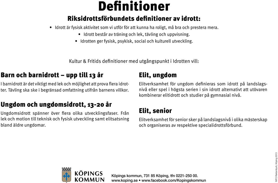 Kultur & Fritids definitioner med utgångspunkt i Idrotten vill: Barn och barnidrott upp till 13 år I barnidrott är det viktigt med lek och möjlighet att prova flera idrotter.