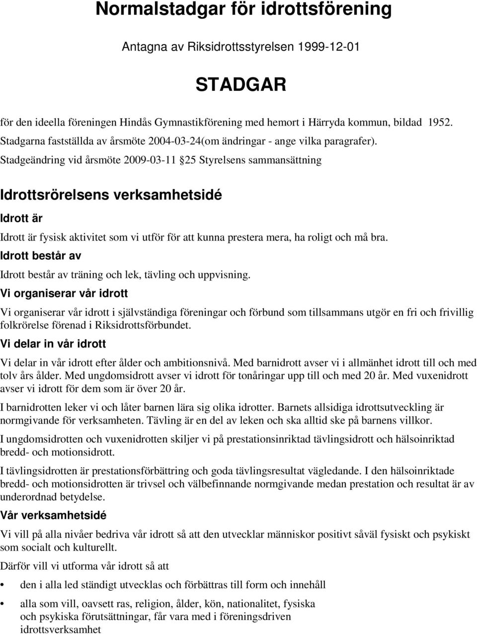 Stadgeändring vid årsmöte 2009-03-11 25 Styrelsens sammansättning Idrottsrörelsens verksamhetsidé Idrott är Idrott är fysisk aktivitet som vi utför för att kunna prestera mera, ha roligt och må bra.