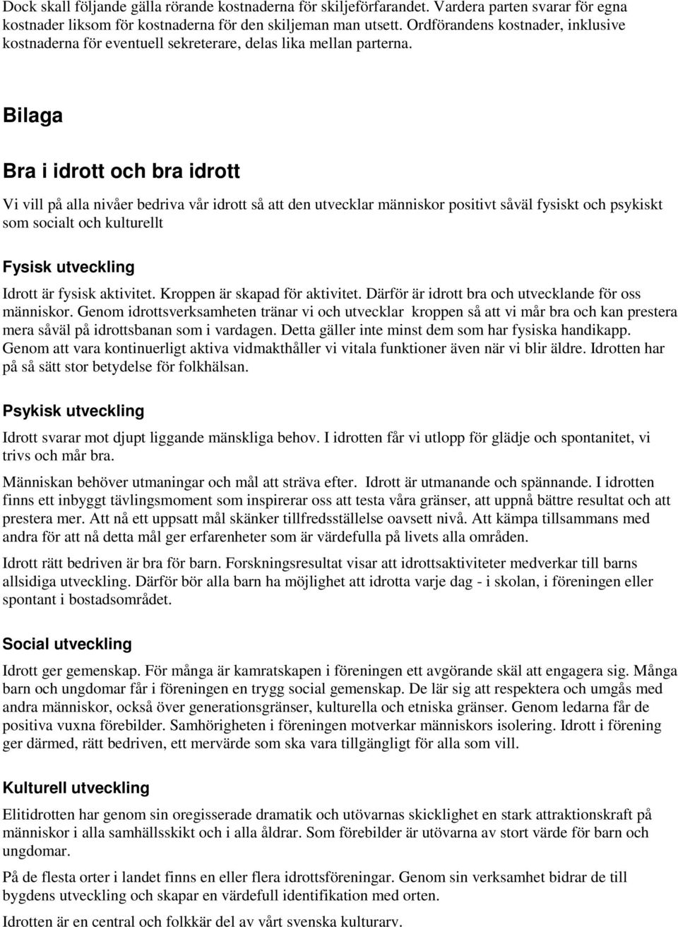 Bilaga Bra i idrott och bra idrott Vi vill på alla nivåer bedriva vår idrott så att den utvecklar människor positivt såväl fysiskt och psykiskt som socialt och kulturellt Fysisk utveckling Idrott är