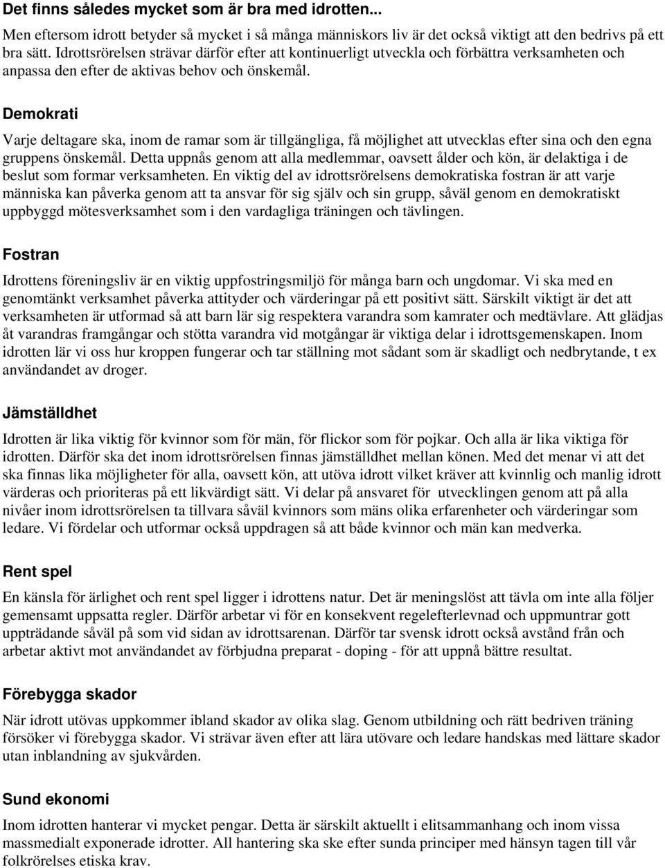 Demokrati Varje deltagare ska, inom de ramar som är tillgängliga, få möjlighet att utvecklas efter sina och den egna gruppens önskemål.