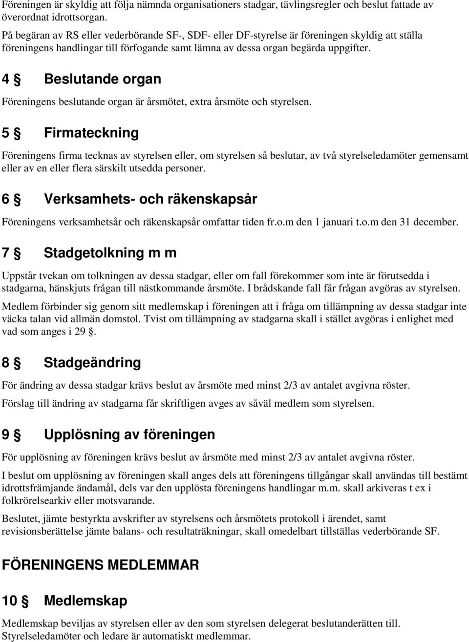 4 Beslutande organ Föreningens beslutande organ är årsmötet, extra årsmöte och styrelsen.