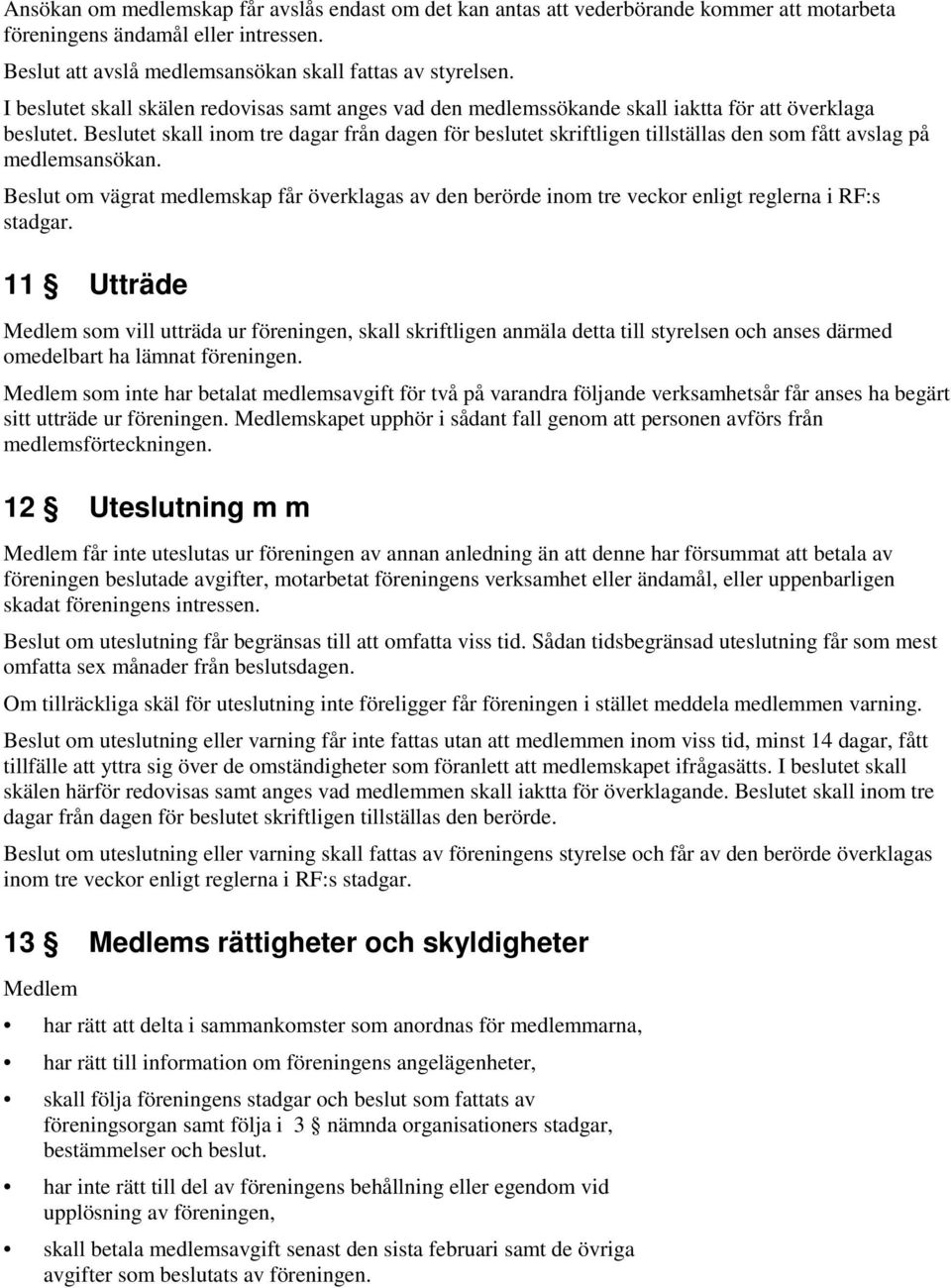 Beslutet skall inom tre dagar från dagen för beslutet skriftligen tillställas den som fått avslag på medlemsansökan.