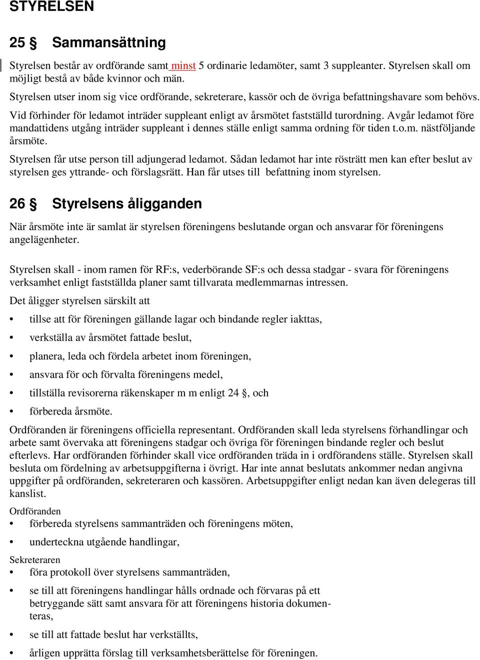 Avgår ledamot före mandattidens utgång inträder suppleant i dennes ställe enligt samma ordning för tiden t.o.m. nästföljande årsmöte. Styrelsen får utse person till adjungerad ledamot.