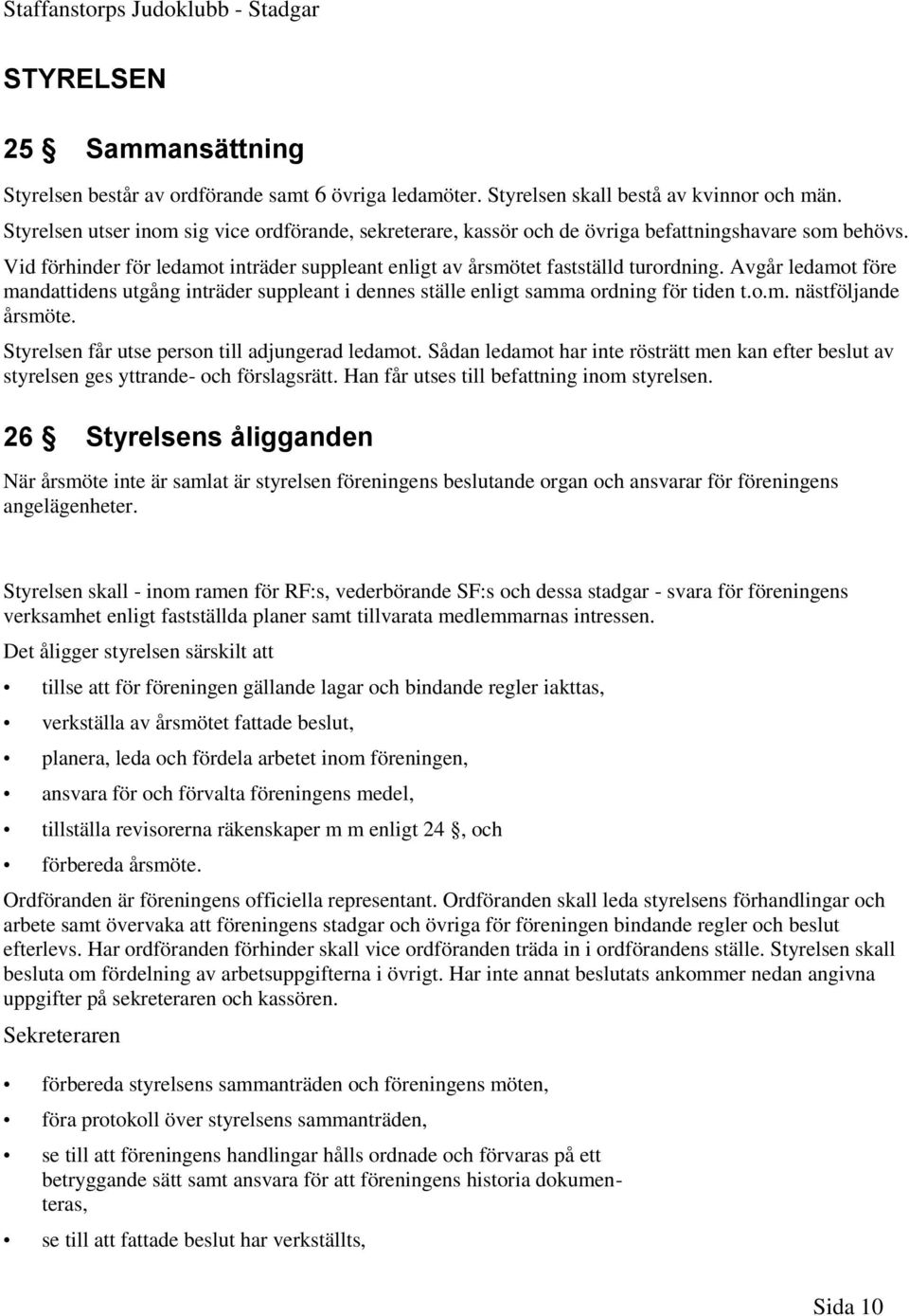 Avgår ledamot före mandattidens utgång inträder suppleant i dennes ställe enligt samma ordning för tiden t.o.m. nästföljande årsmöte. Styrelsen får utse person till adjungerad ledamot.