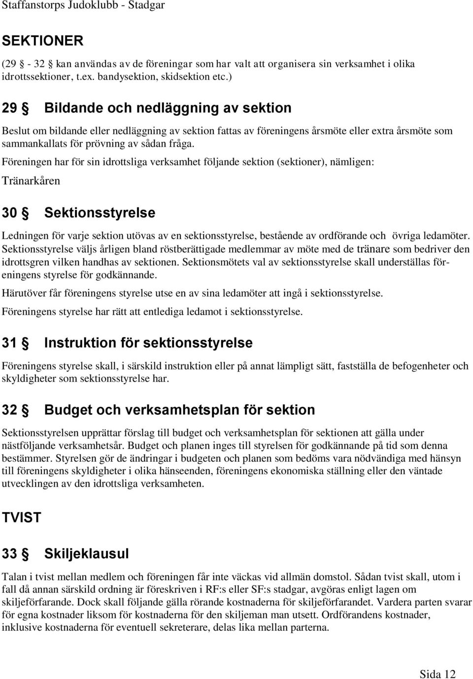 Föreningen har för sin idrottsliga verksamhet följande sektion (sektioner), nämligen: Tränarkåren 30 Sektionsstyrelse Ledningen för varje sektion utövas av en sektionsstyrelse, bestående av