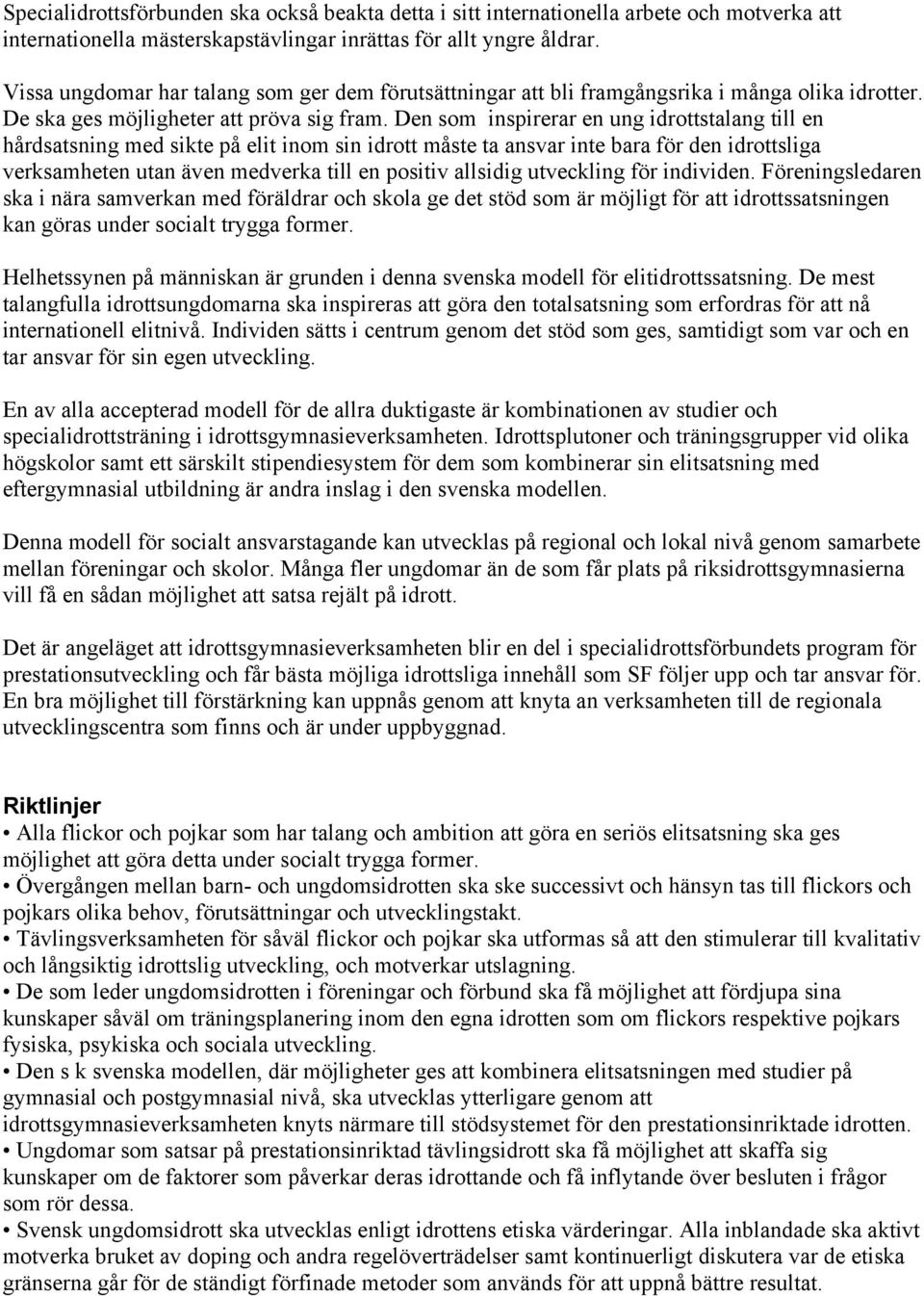 Den som inspirerar en ung idrottstalang till en hårdsatsning med sikte på elit inom sin idrott måste ta ansvar inte bara för den idrottsliga verksamheten utan även medverka till en positiv allsidig