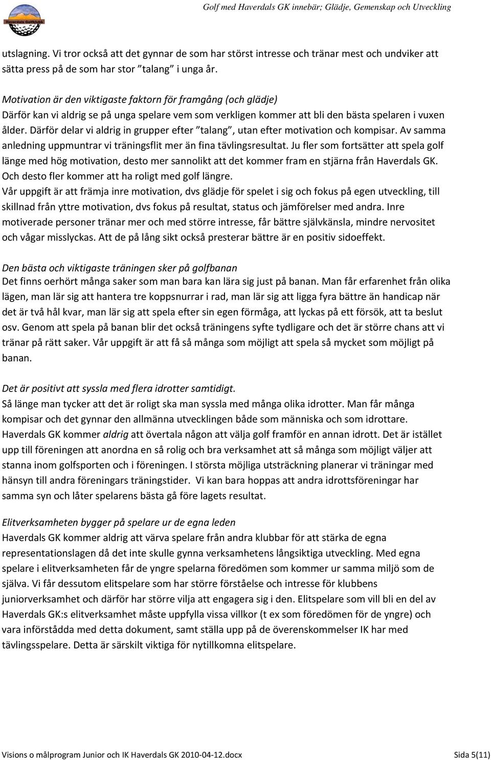 Därför delar vi aldrig in grupper efter talang, utan efter motivation och kompisar. Av samma anledning uppmuntrar vi träningsflit mer än fina tävlingsresultat.