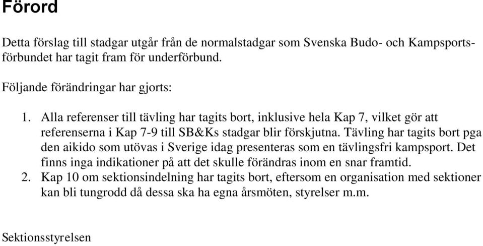 Alla referenser till tävling har tagits bort, inklusive hela Kap 7, vilket gör att referenserna i Kap 7-9 till SB&Ks stadgar blir förskjutna.