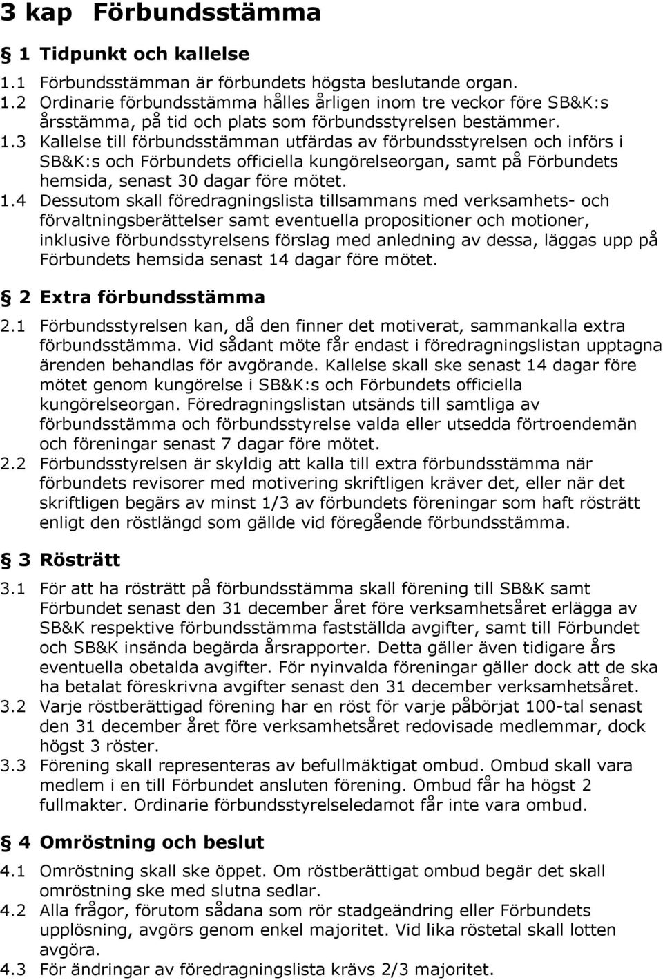 4 Dessutom skall föredragningslista tillsammans med verksamhets- och förvaltningsberättelser samt eventuella propositioner och motioner, inklusive förbundsstyrelsens förslag med anledning av dessa,