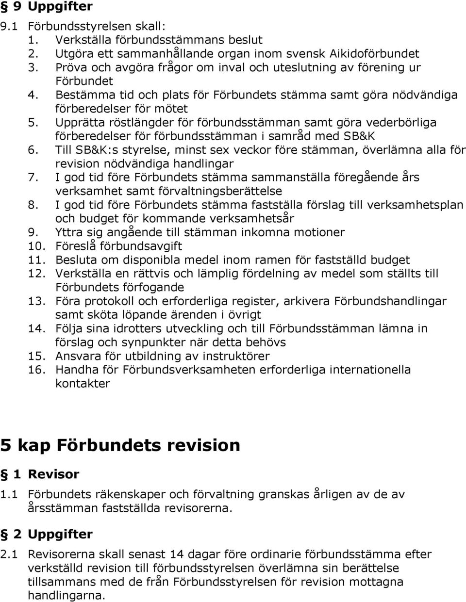 Upprätta röstlängder för förbundsstämman samt göra vederbörliga förberedelser för förbundsstämman i samråd med SB&K 6.