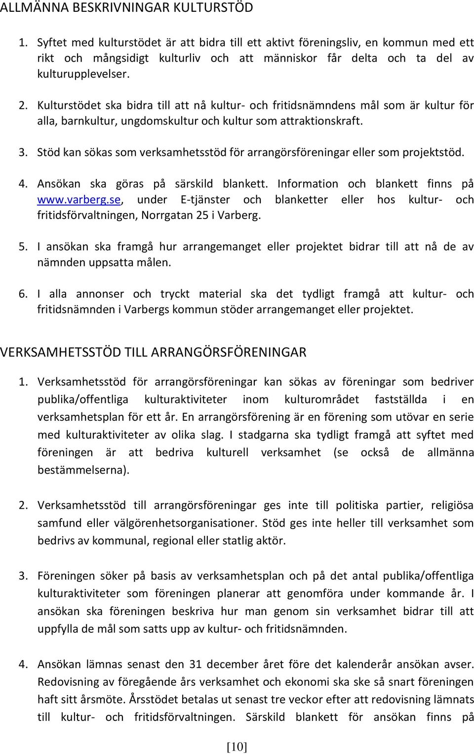 Kulturstödet ska bidra till att nå kultur- och fritidsnämndens mål som är kultur för alla, barnkultur, ungdomskultur och kultur som attraktionskraft. 3.