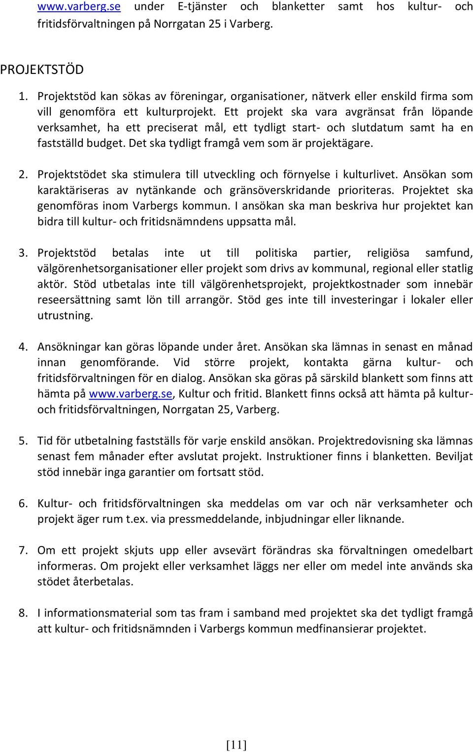 Ett projekt ska vara avgränsat från löpande verksamhet, ha ett preciserat mål, ett tydligt start- och slutdatum samt ha en fastställd budget. Det ska tydligt framgå vem som är projektägare. 2.