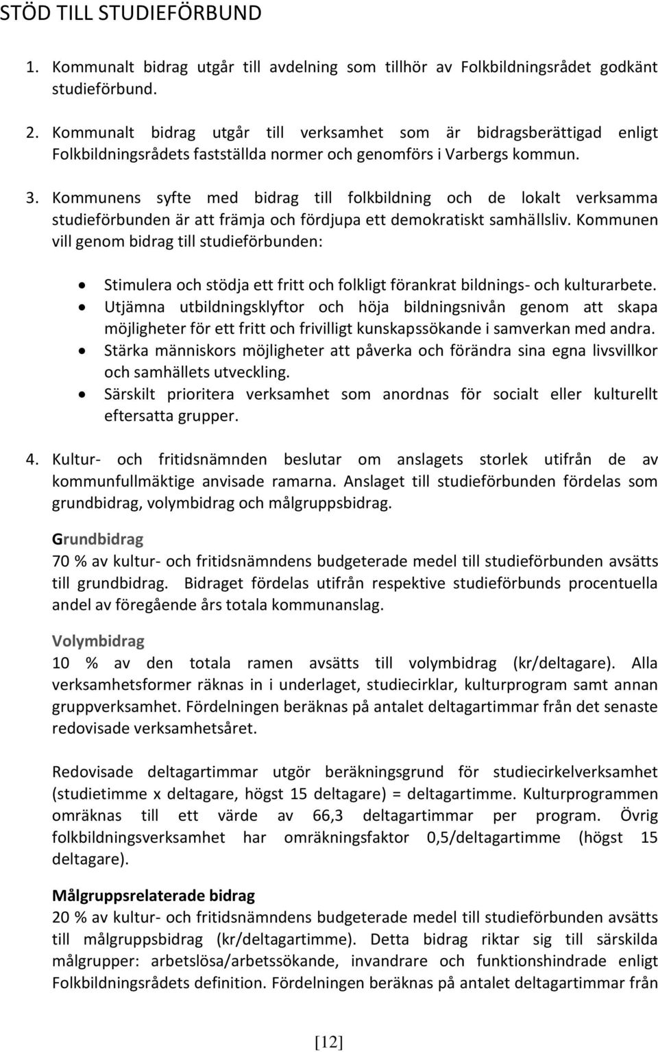 Kommunens syfte med bidrag till folkbildning och de lokalt verksamma studieförbunden är att främja och fördjupa ett demokratiskt samhällsliv.