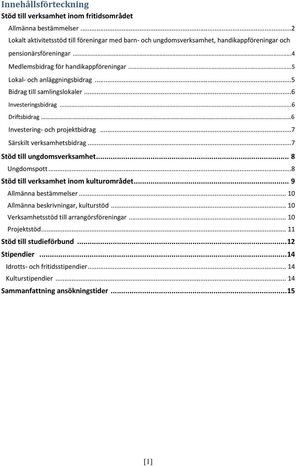 ..5 Bidrag till samlingslokaler...6 Investeringsbidrag... 6 Driftsbidrag 6 Investering- och projektbidrag...7 Särskilt verksamhetsbidrag...7 Stöd till ungdomsverksamhet... 8 Ungdomspott.