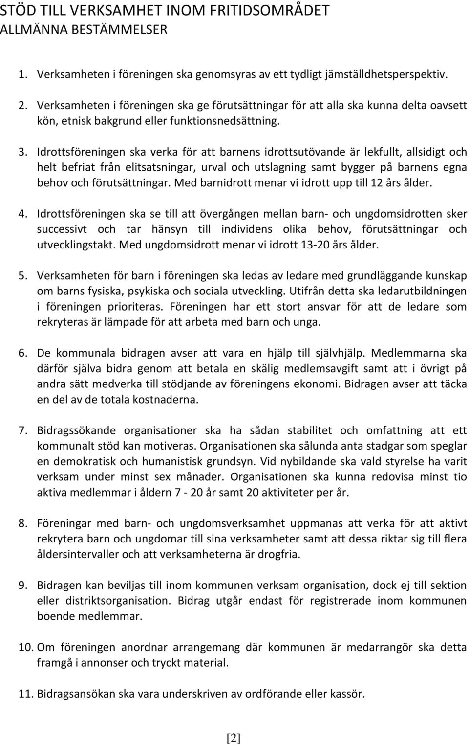 Idrottsföreningen ska verka för att barnens idrottsutövande är lekfullt, allsidigt och helt befriat från elitsatsningar, urval och utslagning samt bygger på barnens egna behov och förutsättningar.