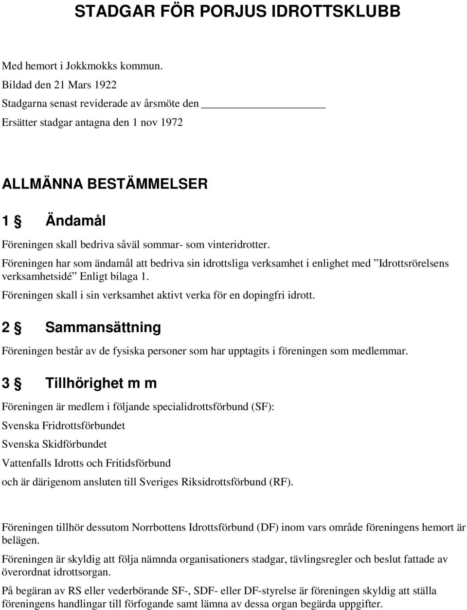 Föreningen har som ändamål att bedriva sin idrottsliga verksamhet i enlighet med Idrottsrörelsens verksamhetsidé Enligt bilaga 1.