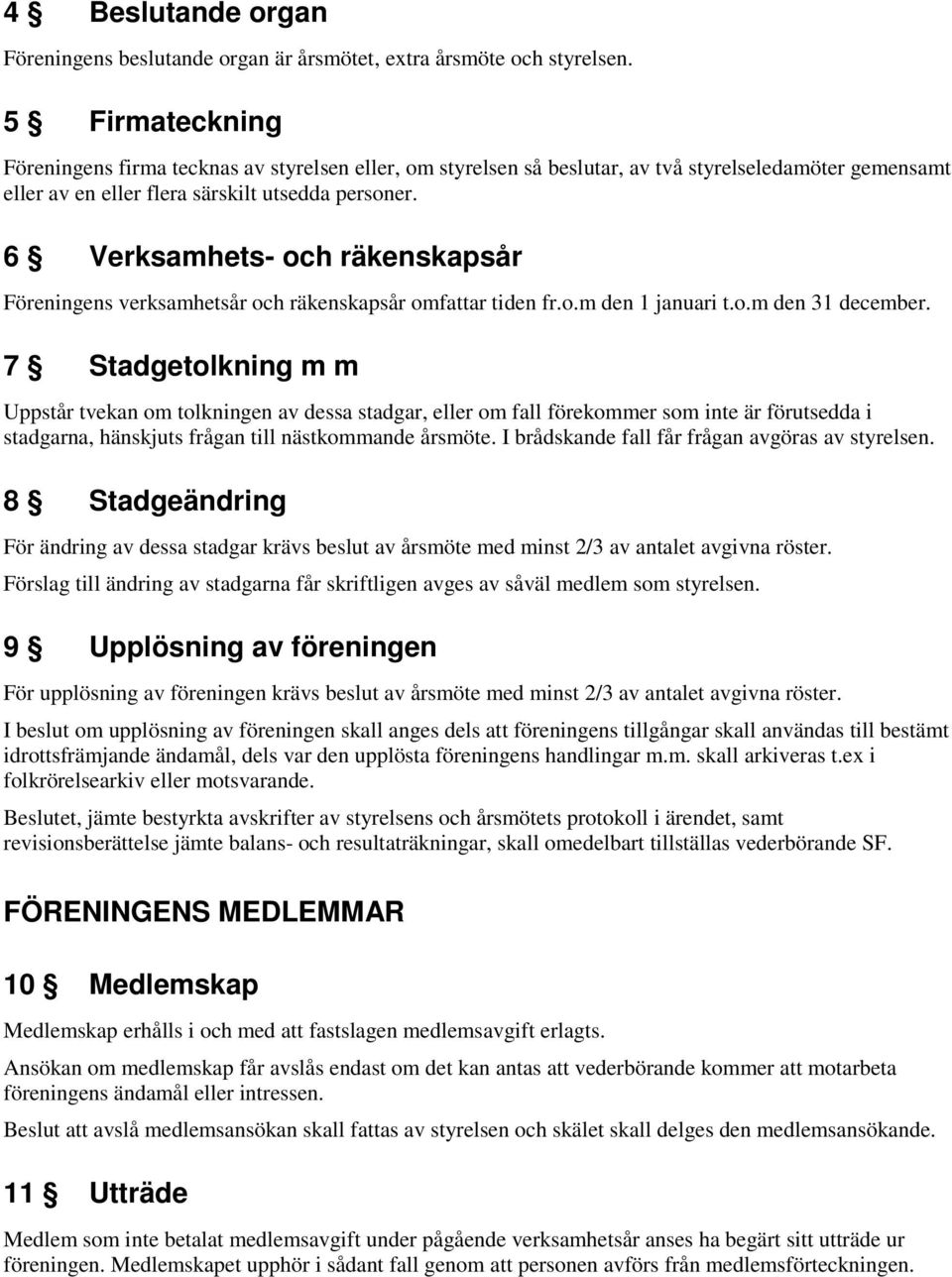 6 Verksamhets- och räkenskapsår Föreningens verksamhetsår och räkenskapsår omfattar tiden fr.o.m den 1 januari t.o.m den 31 december.