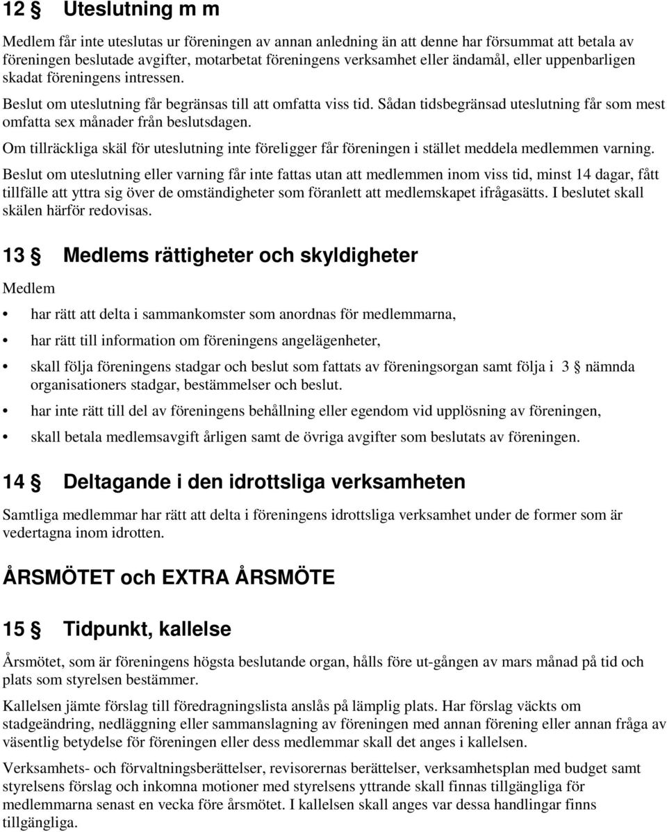 Om tillräckliga skäl för uteslutning inte föreligger får föreningen i stället meddela medlemmen varning.