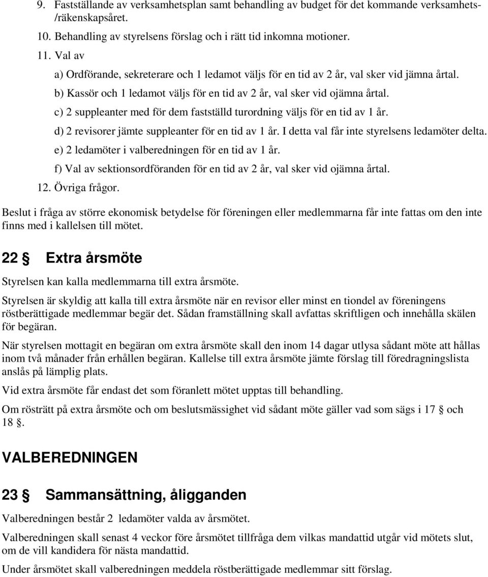 c) 2 suppleanter med för dem fastställd turordning väljs för en tid av 1 år. d) 2 revisorer jämte suppleanter för en tid av 1 år. I detta val får inte styrelsens ledamöter delta.