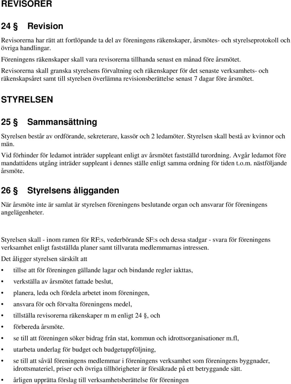 Revisorerna skall granska styrelsens förvaltning och räkenskaper för det senaste verksamhets- och räkenskapsåret samt till styrelsen överlämna revisionsberättelse senast 7 dagar före årsmötet.