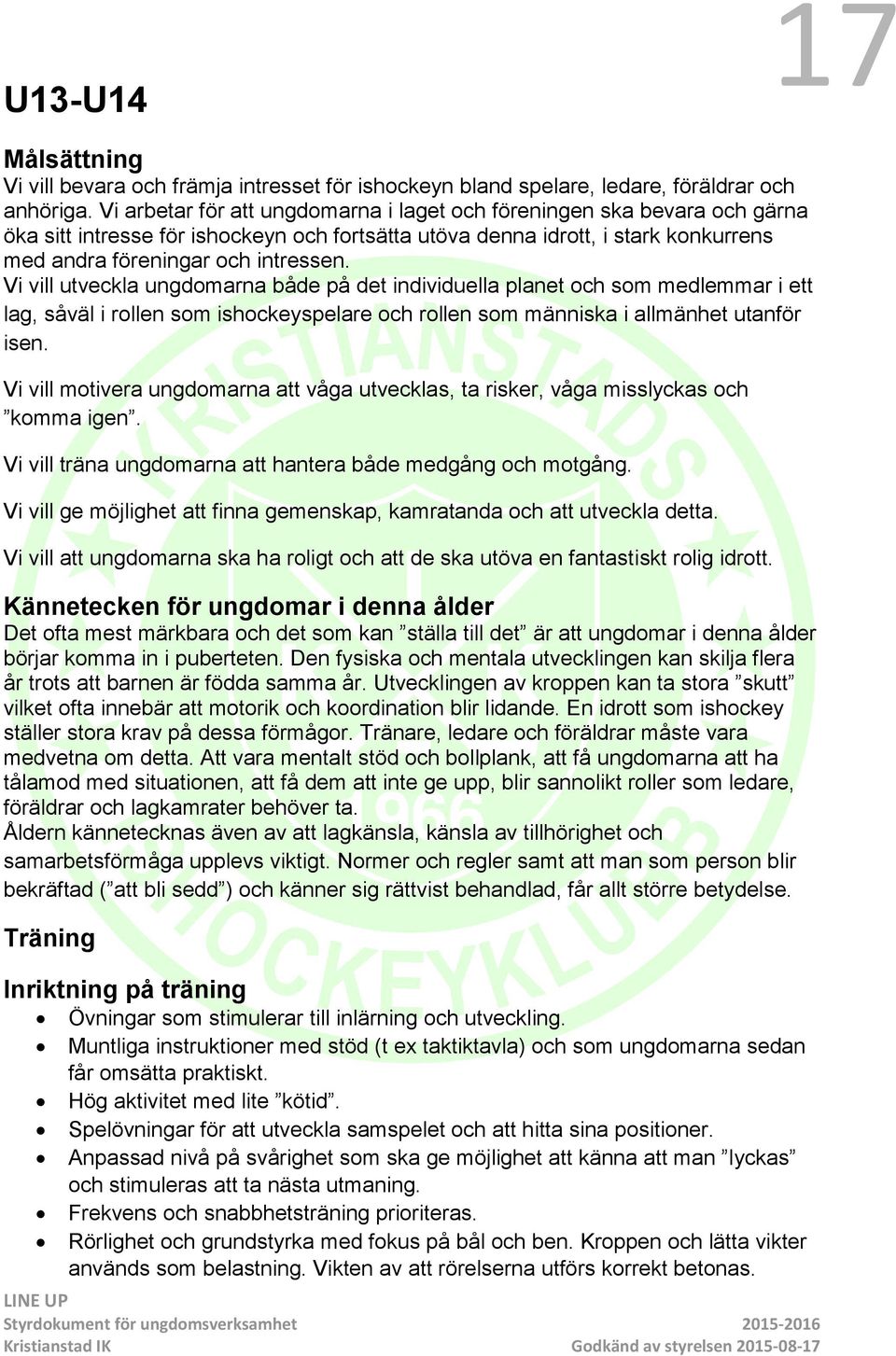 Vi vill utveckla ungdomarna både på det individuella planet och som medlemmar i ett lag, såväl i rollen som ishockeyspelare och rollen som människa i allmänhet utanför isen.