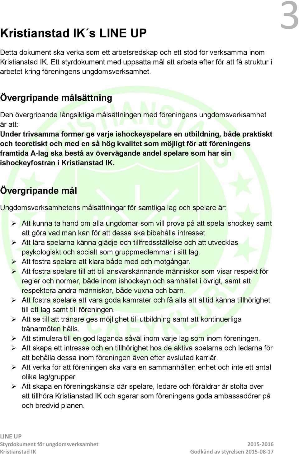 Övergripande målsättning Den övergripande långsiktiga målsättningen med föreningens ungdomsverksamhet är att: Under trivsamma former ge varje ishockeyspelare en utbildning, både praktiskt och