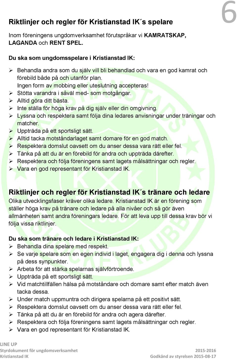 Ingen form av mobbing eller uteslutning accepteras! Stötta varandra i såväl med- som motgångar. Alltid göra ditt bästa. Inte ställa för höga krav på dig själv eller din omgivning.