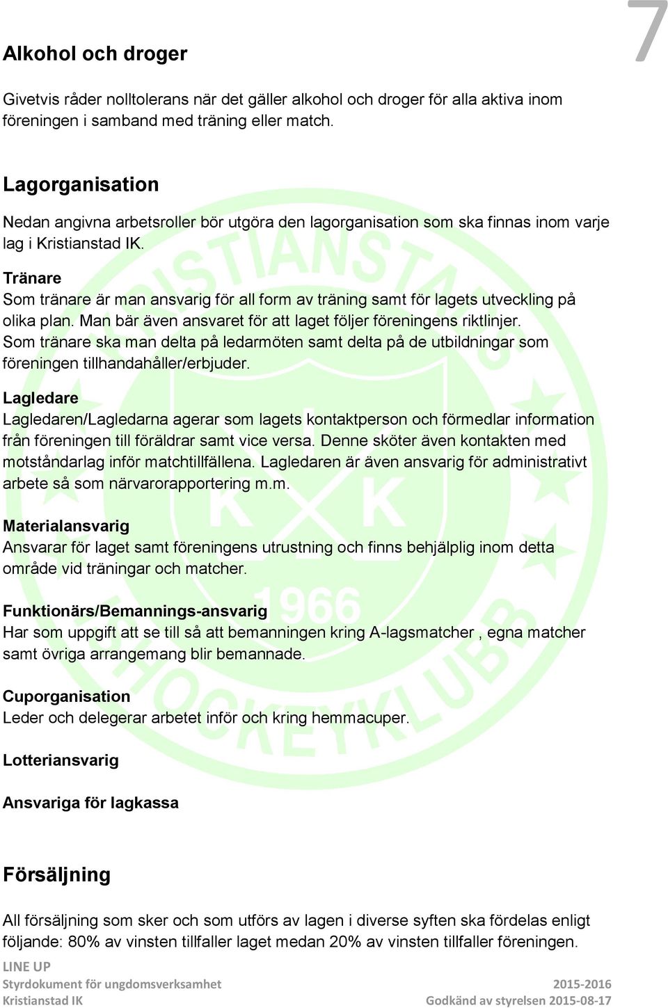 Tränare Som tränare är man ansvarig för all form av träning samt för lagets utveckling på olika plan. Man bär även ansvaret för att laget följer föreningens riktlinjer.