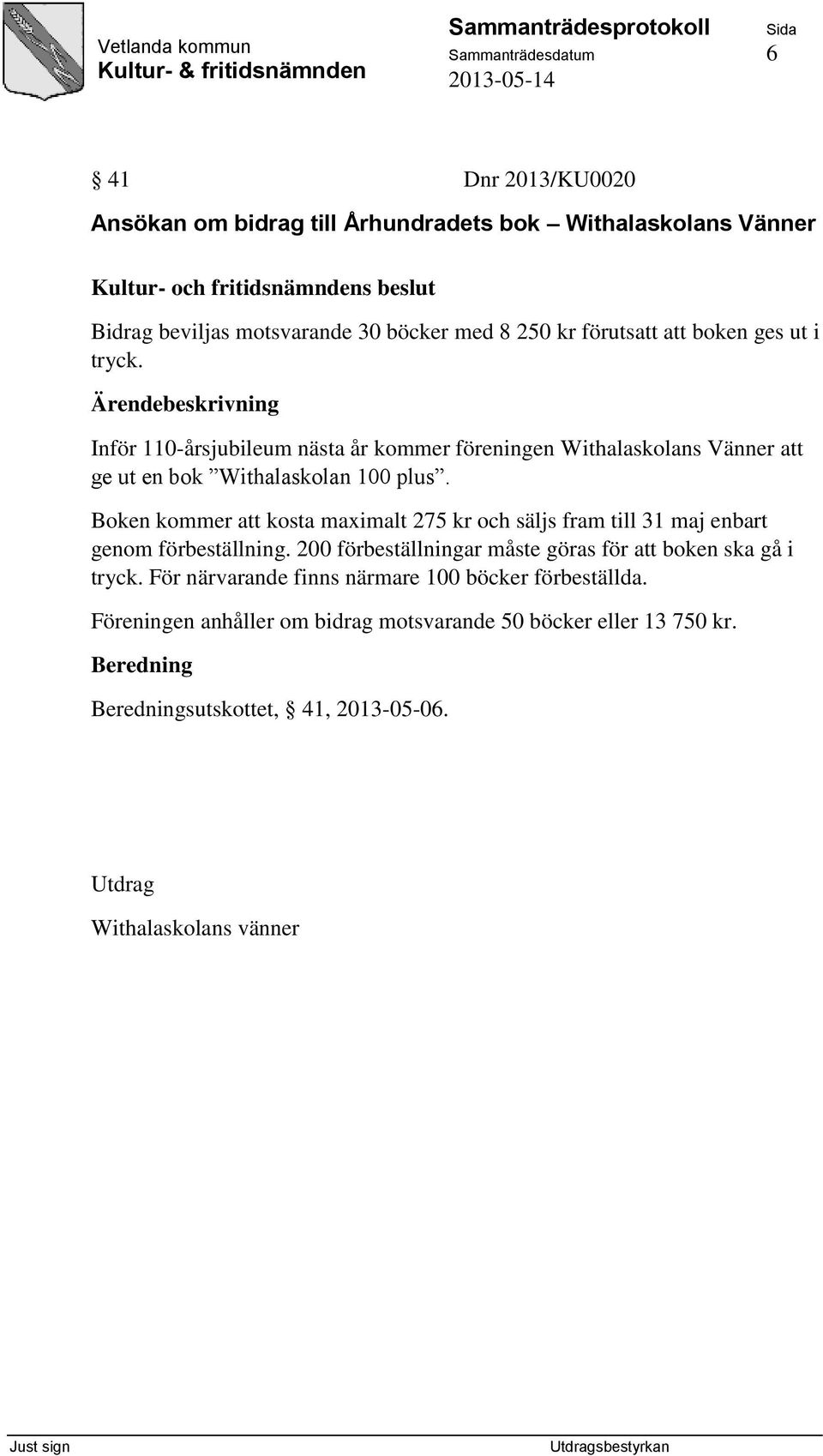 Boken kommer att kosta maximalt 275 kr och säljs fram till 31 maj enbart genom förbeställning. 200 förbeställningar måste göras för att boken ska gå i tryck.