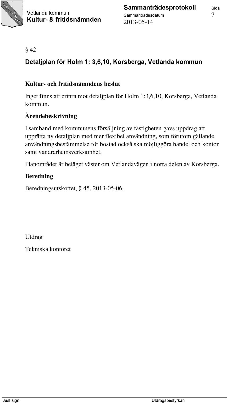 I samband med kommunens försäljning av fastigheten gavs uppdrag att upprätta ny detaljplan med mer flexibel användning, som förutom