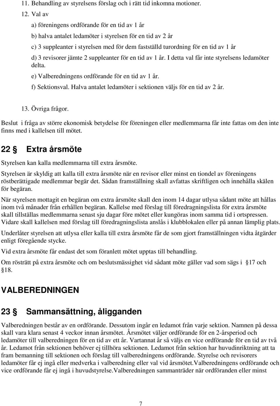 revisorer jämte 2 suppleanter för en tid av 1 år. I detta val får inte styrelsens ledamöter delta. e) Valberedningens ordförande för en tid av 1 år. f) Sektionsval.