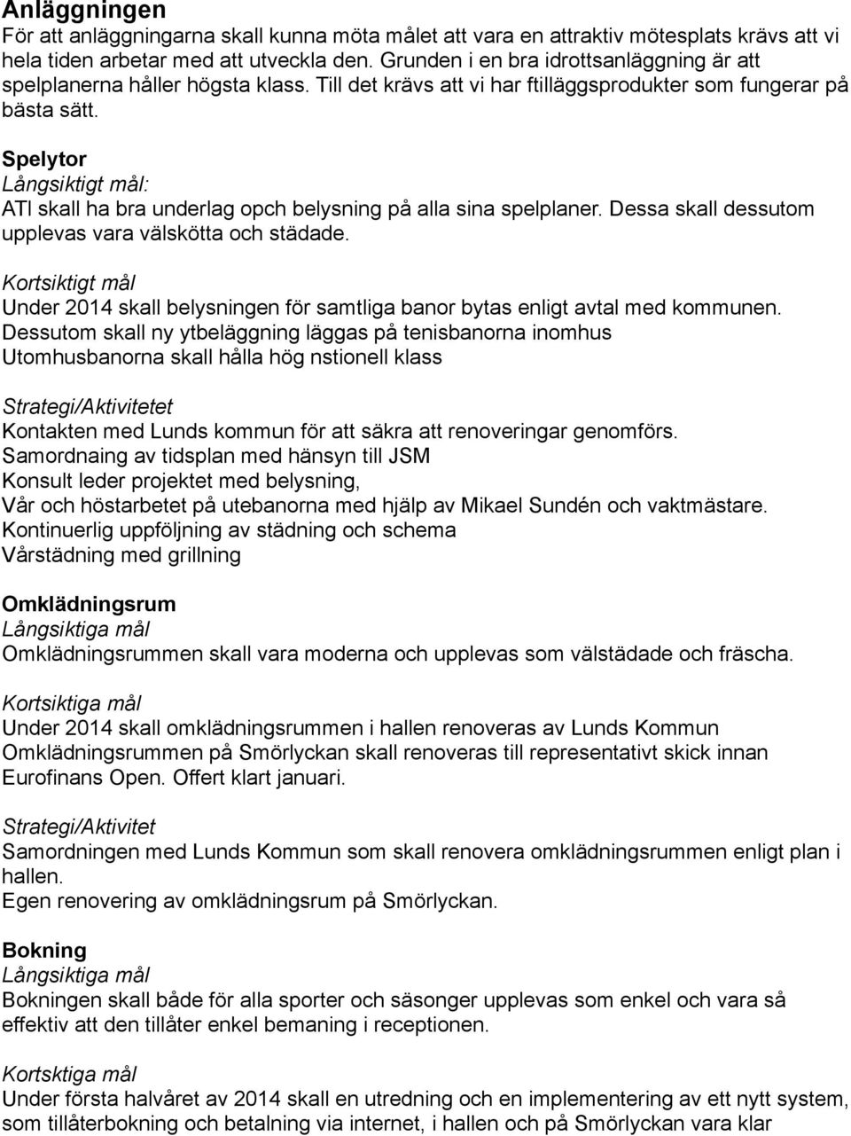 Spelytor Långsiktigt mål: ATl skall ha bra underlag opch belysning på alla sina spelplaner. Dessa skall dessutom upplevas vara välskötta och städade.