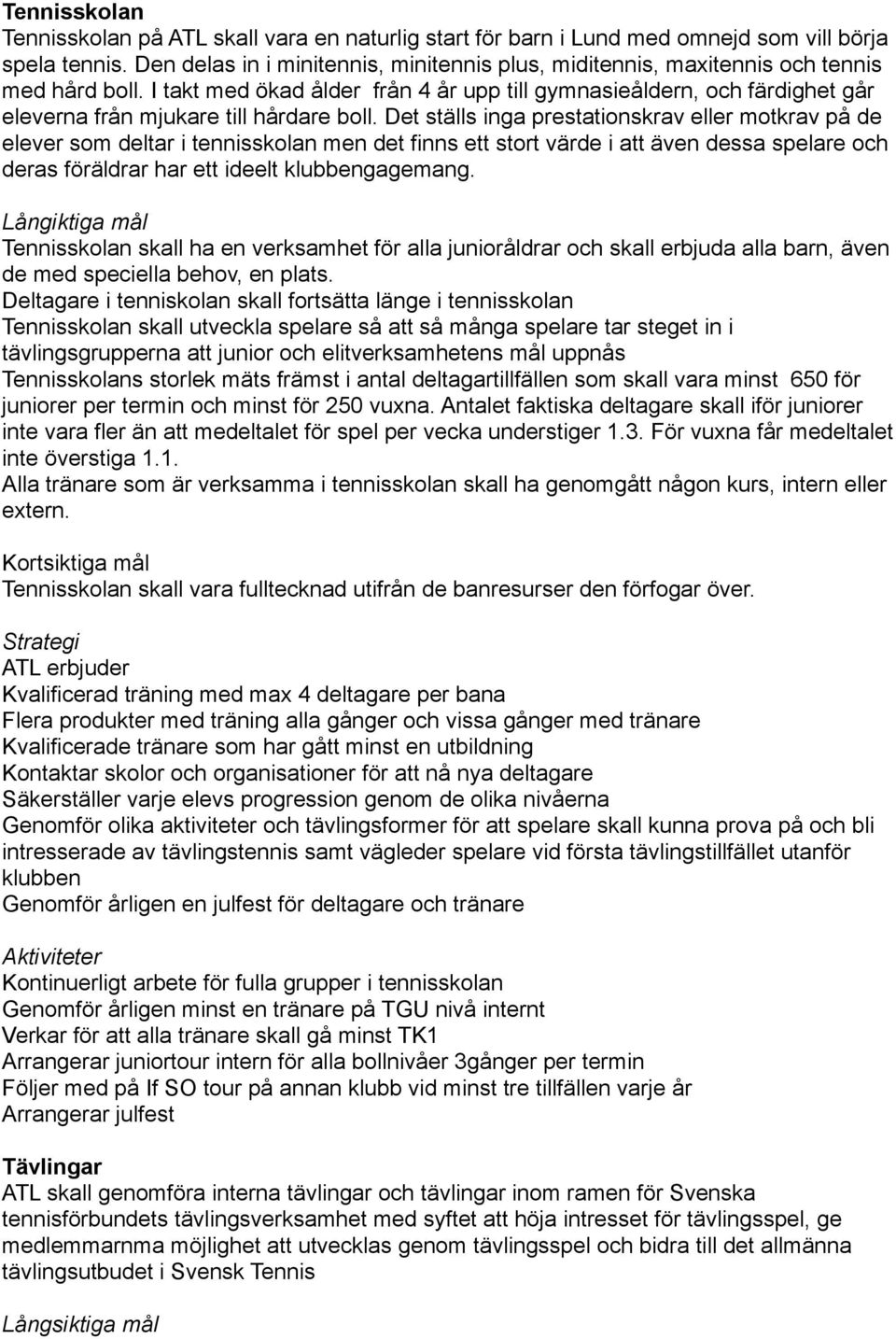 I takt med ökad ålder från 4 år upp till gymnasieåldern, och färdighet går eleverna från mjukare till hårdare boll.