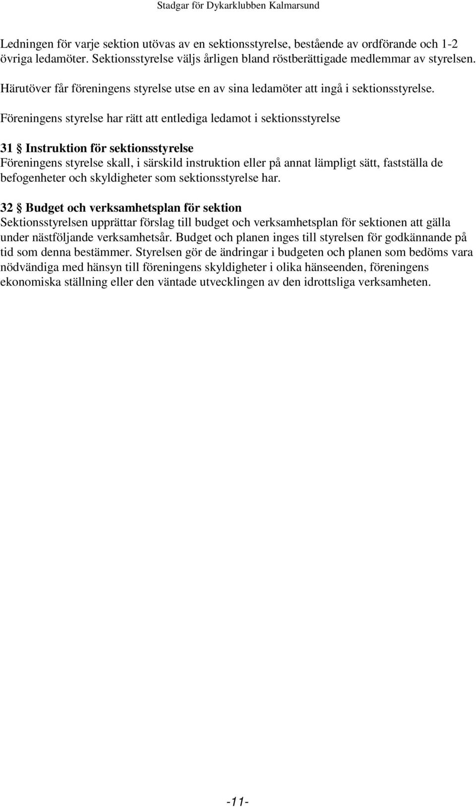 Föreningens styrelse har rätt att entlediga ledamot i sektionsstyrelse 31 Instruktion för sektionsstyrelse Föreningens styrelse skall, i särskild instruktion eller på annat lämpligt sätt, fastställa