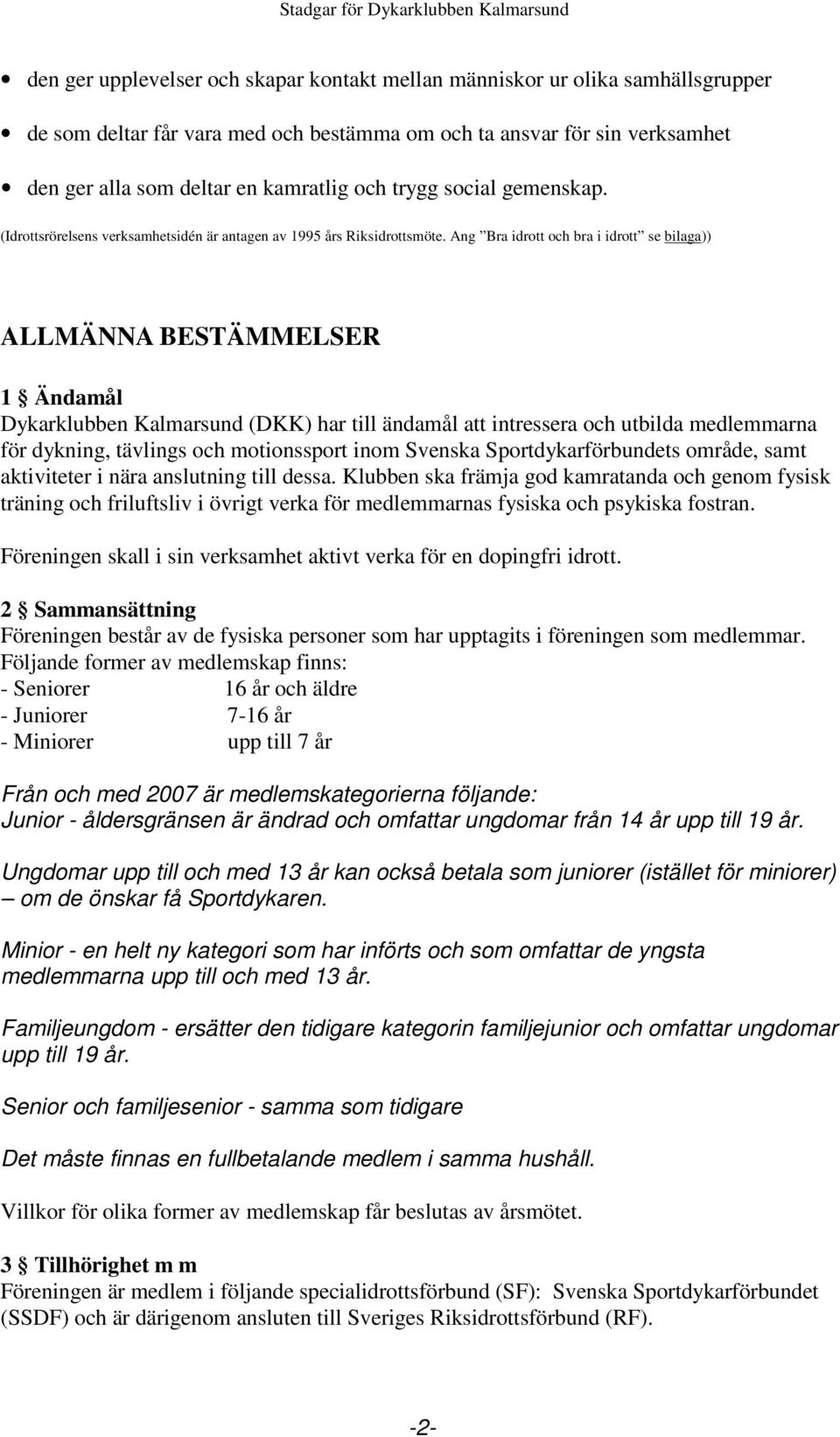 Ang Bra idrott och bra i idrott se bilaga)) ALLMÄNNA BESTÄMMELSER 1 Ändamål Dykarklubben Kalmarsund (DKK) har till ändamål att intressera och utbilda medlemmarna för dykning, tävlings och