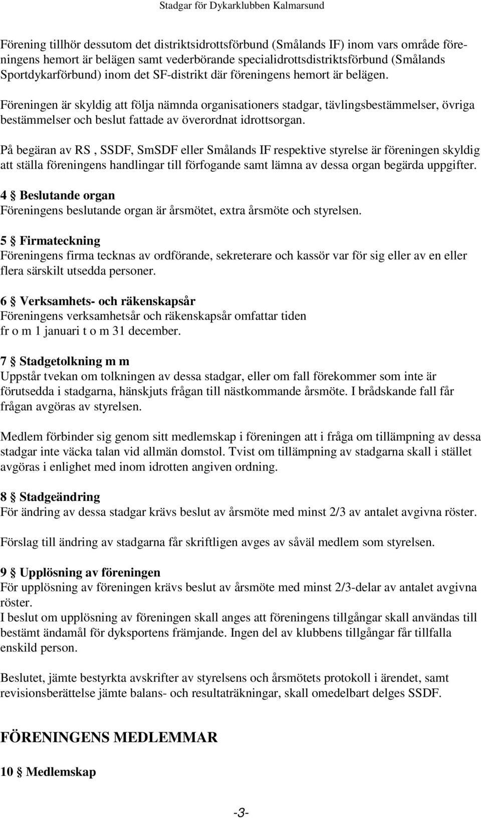 Föreningen är skyldig att följa nämnda organisationers stadgar, tävlingsbestämmelser, övriga bestämmelser och beslut fattade av överordnat idrottsorgan.