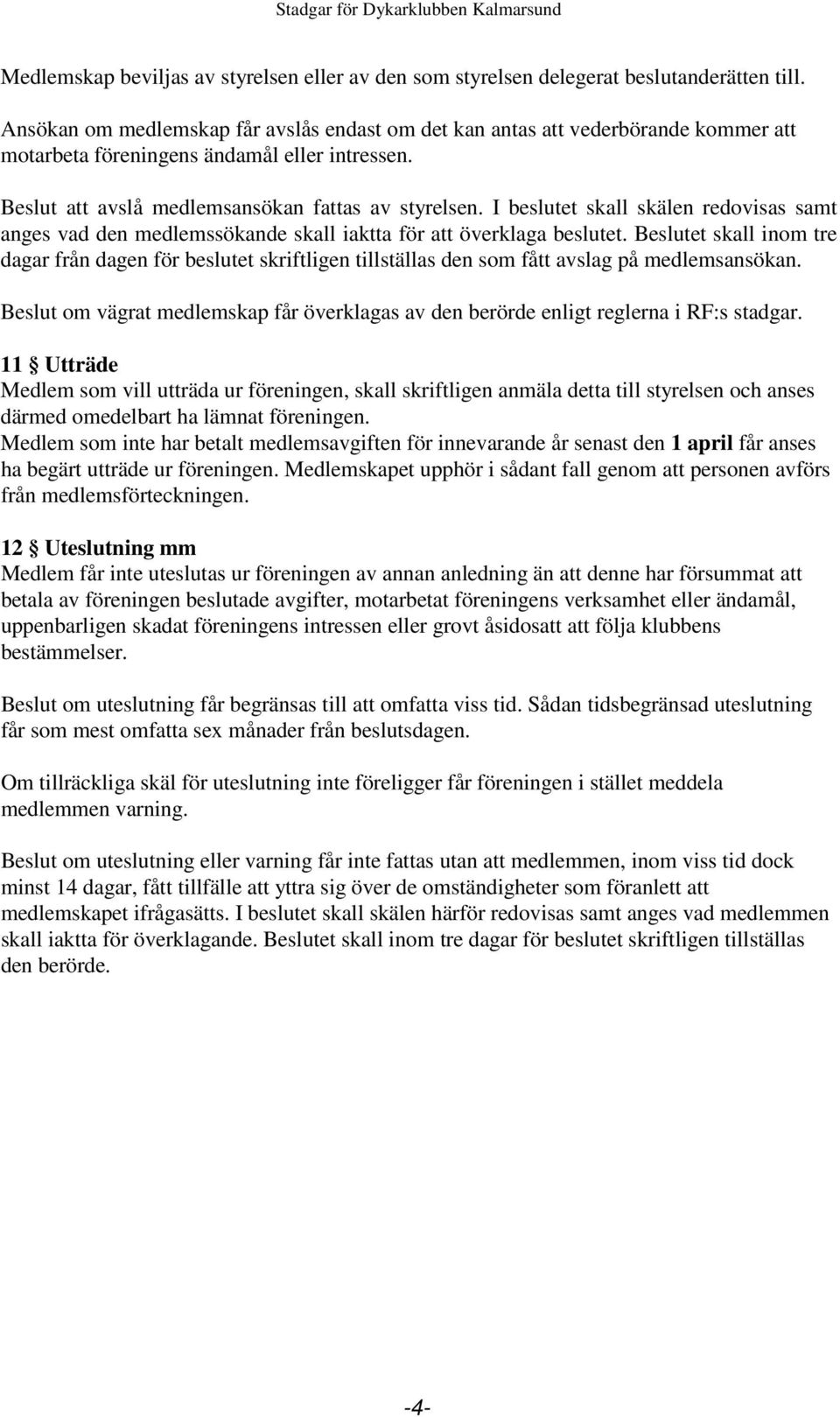 I beslutet skall skälen redovisas samt anges vad den medlemssökande skall iaktta för att överklaga beslutet.