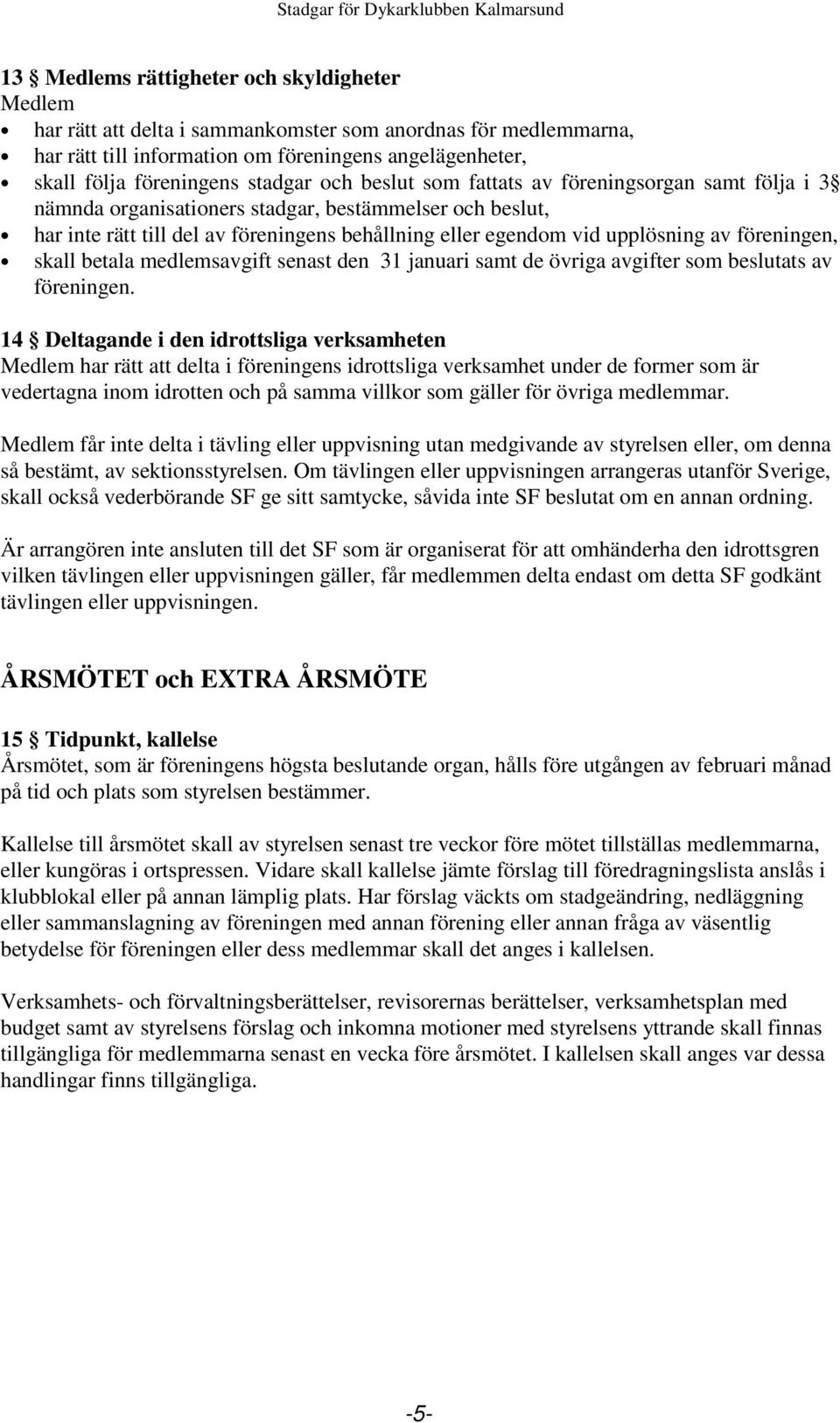 av föreningen, skall betala medlemsavgift senast den 31 januari samt de övriga avgifter som beslutats av föreningen.