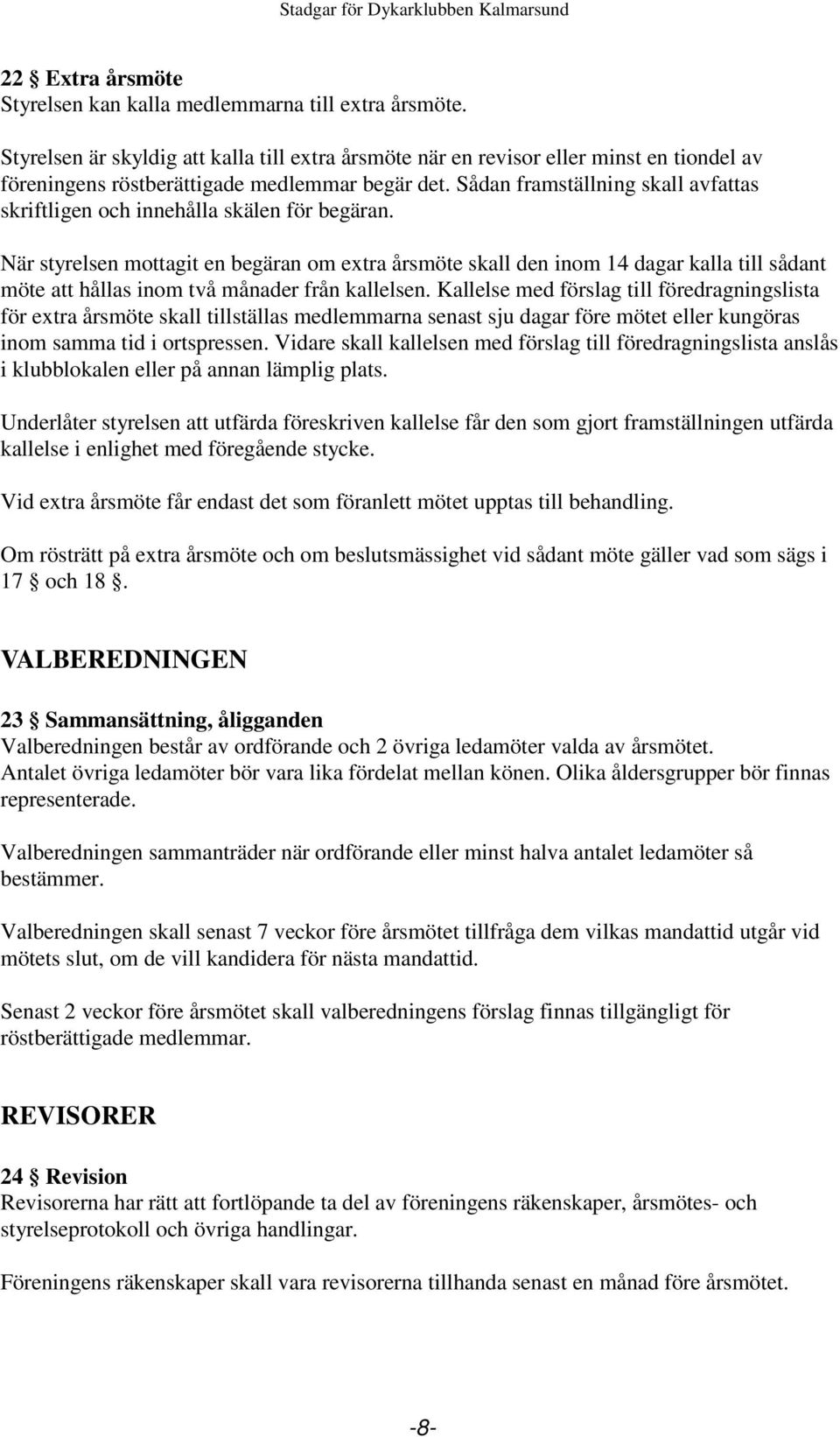 Sådan framställning skall avfattas skriftligen och innehålla skälen för begäran.