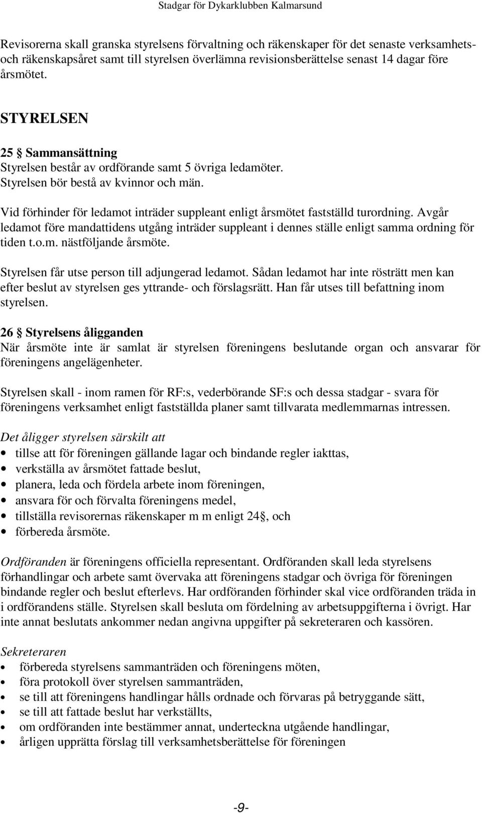 Vid förhinder för ledamot inträder suppleant enligt årsmötet fastställd turordning. Avgår ledamot före mandattidens utgång inträder suppleant i dennes ställe enligt samma ordning för tiden t.o.m. nästföljande årsmöte.