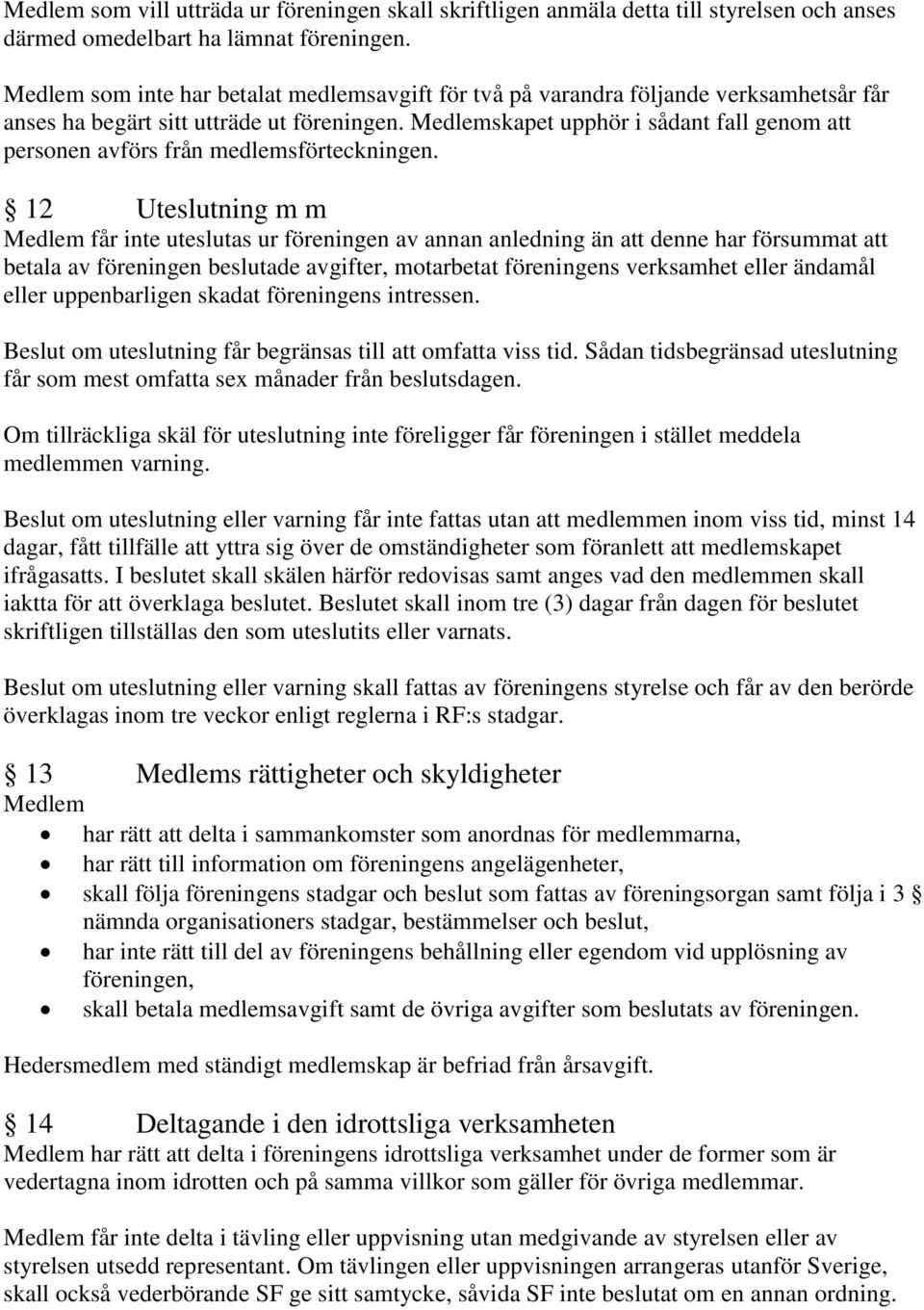 Medlemskapet upphör i sådant fall genom att personen avförs från medlemsförteckningen.