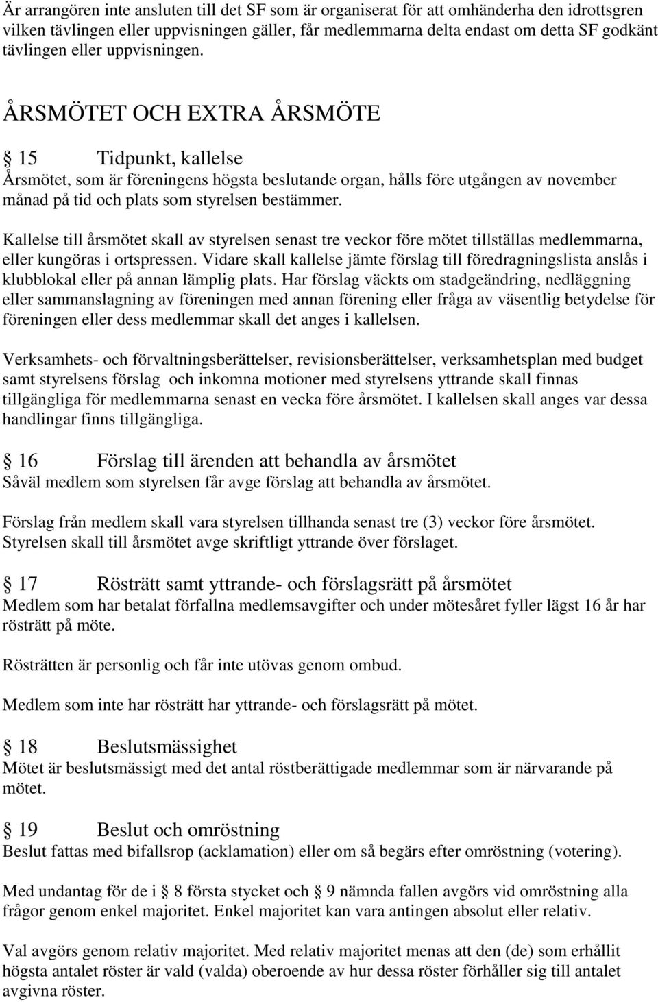 ÅRSMÖTET OCH EXTRA ÅRSMÖTE 15 Tidpunkt, kallelse Årsmötet, som är föreningens högsta beslutande organ, hålls före utgången av november månad på tid och plats som styrelsen bestämmer.