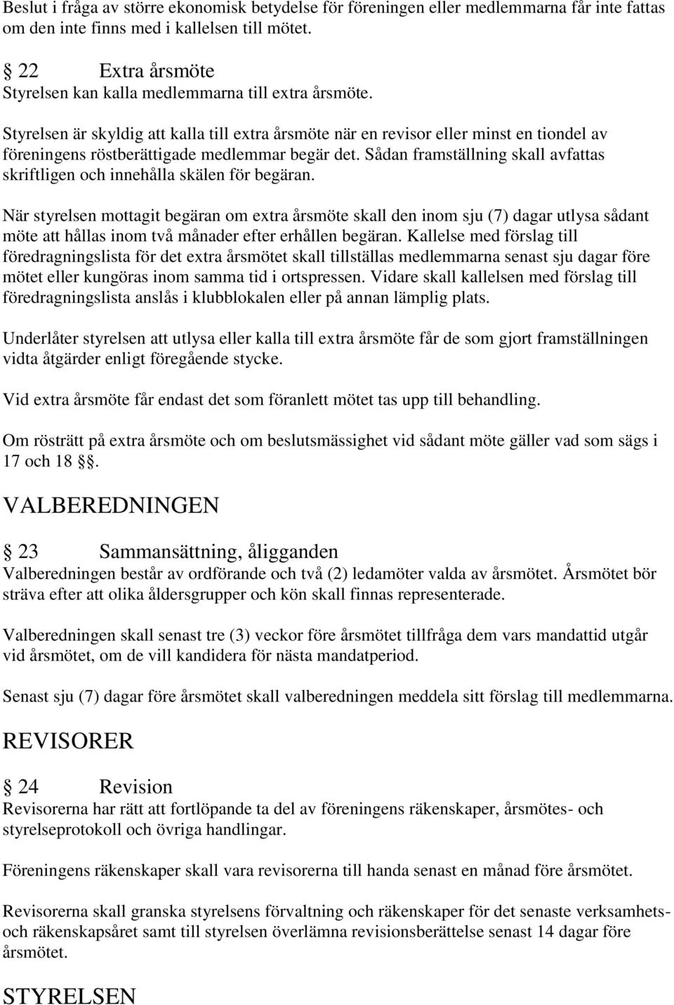 Styrelsen är skyldig att kalla till extra årsmöte när en revisor eller minst en tiondel av föreningens röstberättigade medlemmar begär det.