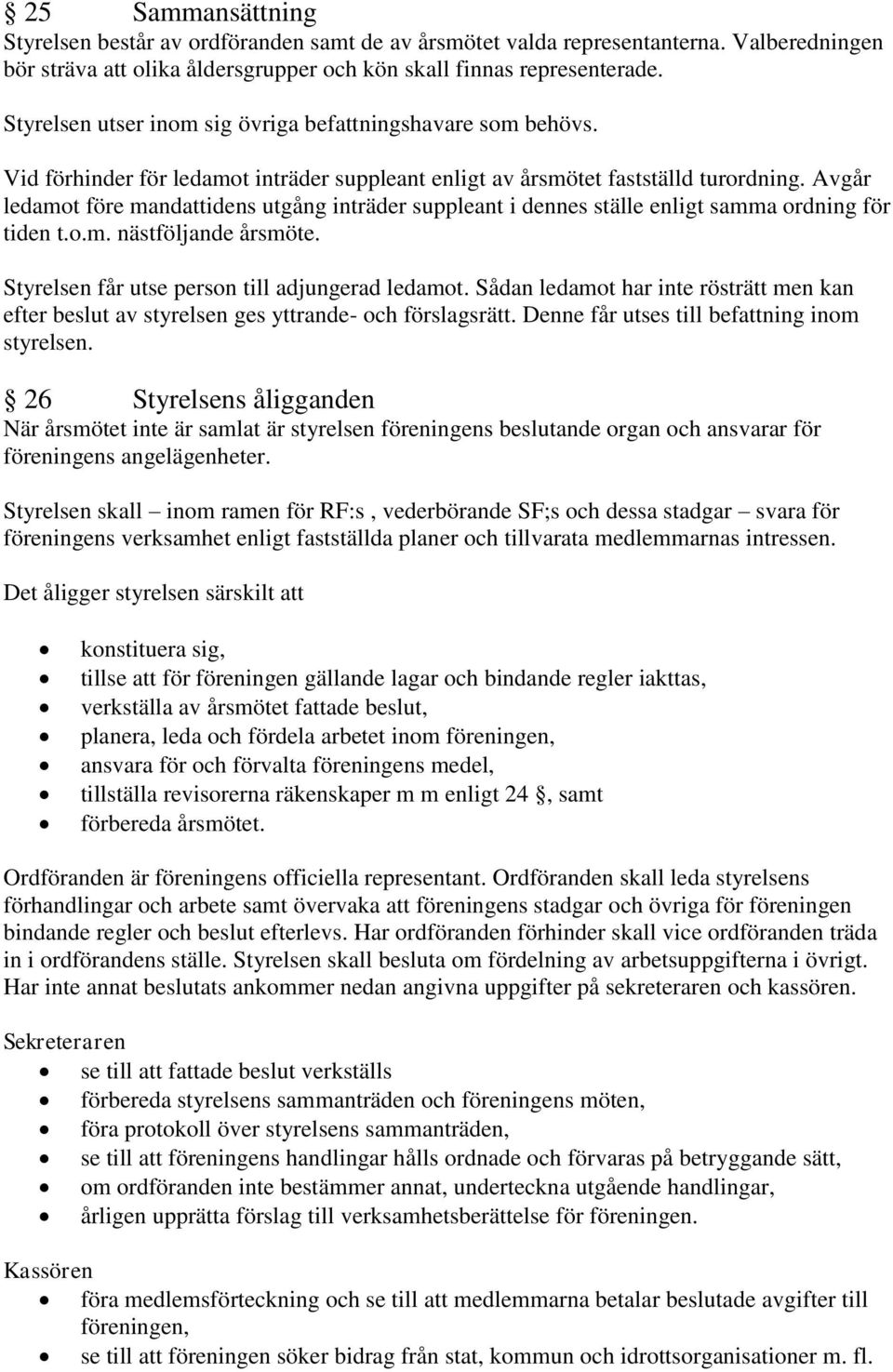 Avgår ledamot före mandattidens utgång inträder suppleant i dennes ställe enligt samma ordning för tiden t.o.m. nästföljande årsmöte. Styrelsen får utse person till adjungerad ledamot.